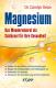 Magnesium - das Wunder Mineral (Dr. Carolyn Dean)